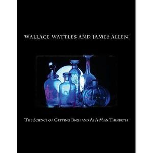 The Science of Getting Rich and As A Man Thinketh -- James Allen